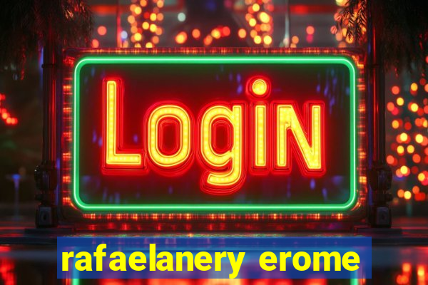 rafaelanery erome