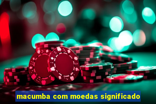 macumba com moedas significado