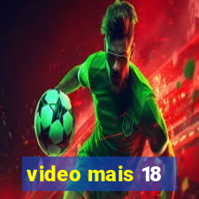 video mais 18