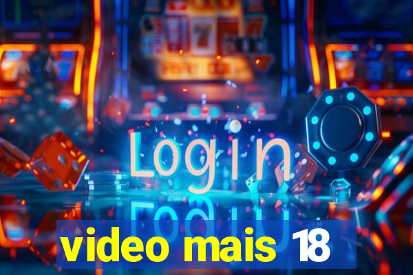 video mais 18