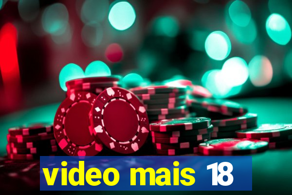 video mais 18