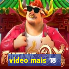 video mais 18