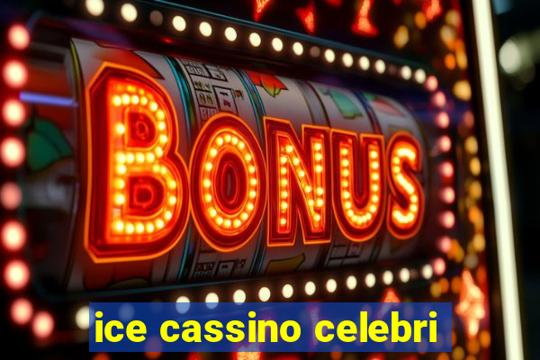 ice cassino celebri