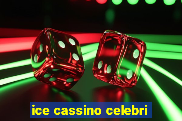 ice cassino celebri