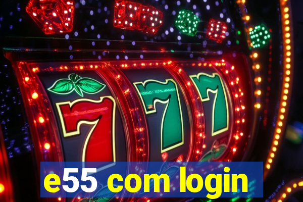 e55 com login