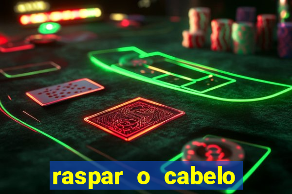 raspar o cabelo significado espiritual