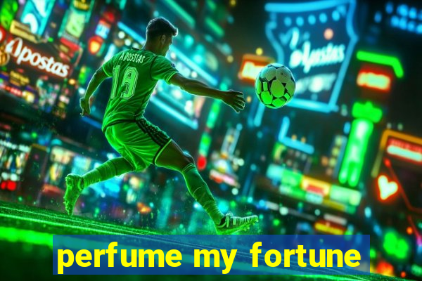 perfume my fortune