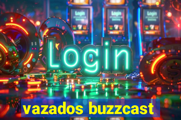 vazados buzzcast