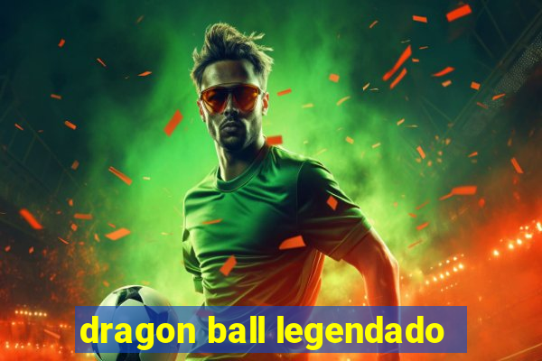 dragon ball legendado