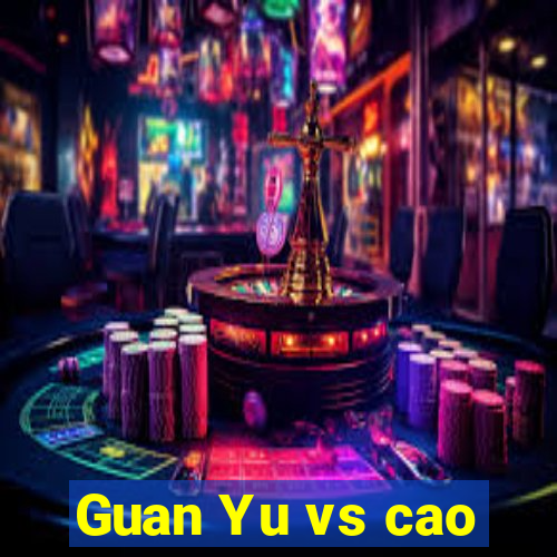 Guan Yu vs cao