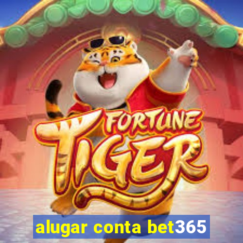 alugar conta bet365