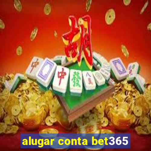 alugar conta bet365