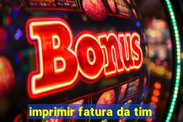 imprimir fatura da tim