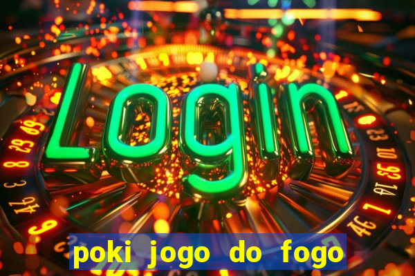 poki jogo do fogo e agua