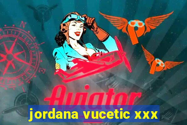 jordana vucetic xxx