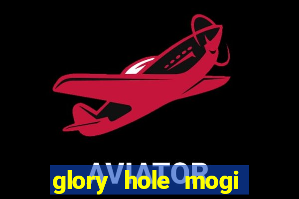 glory hole mogi das cruzes