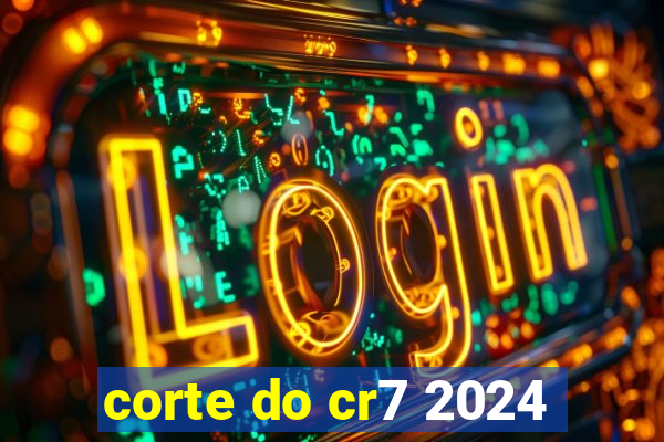 corte do cr7 2024