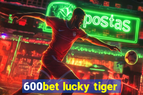 600bet lucky tiger