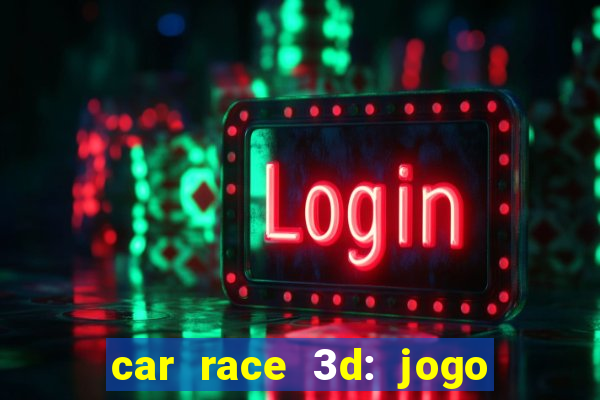 car race 3d: jogo de carros