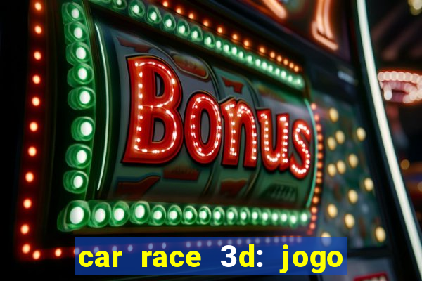 car race 3d: jogo de carros