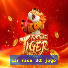 car race 3d: jogo de carros