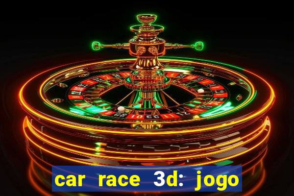 car race 3d: jogo de carros