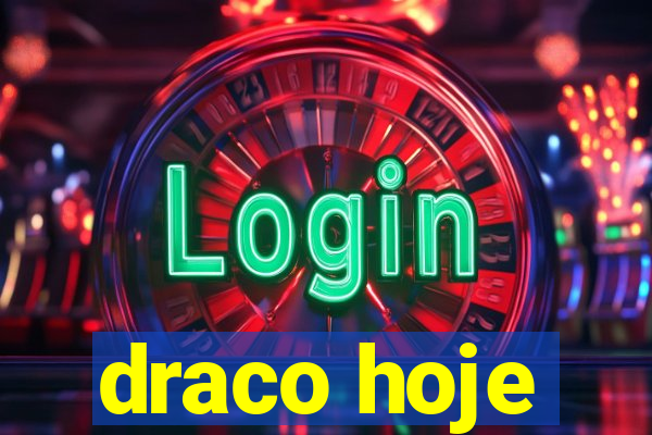 draco hoje