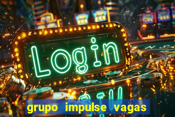 grupo impulse vagas home office