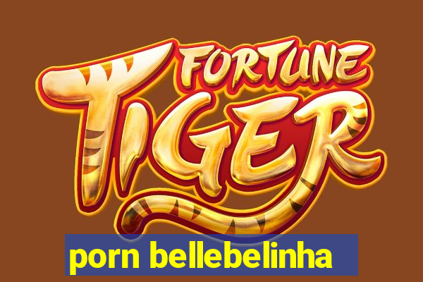 porn bellebelinha