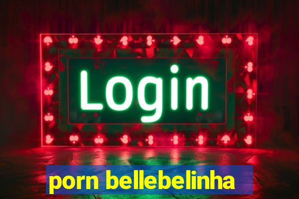 porn bellebelinha