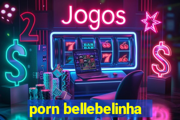 porn bellebelinha