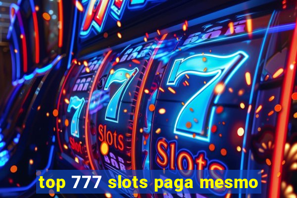 top 777 slots paga mesmo