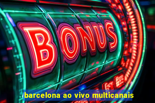 barcelona ao vivo multicanais