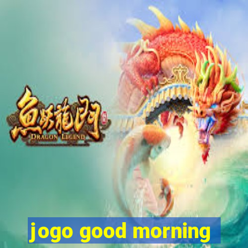 jogo good morning