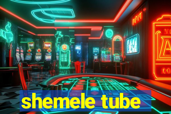 shemele tube