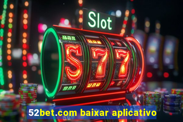 52bet.com baixar aplicativo