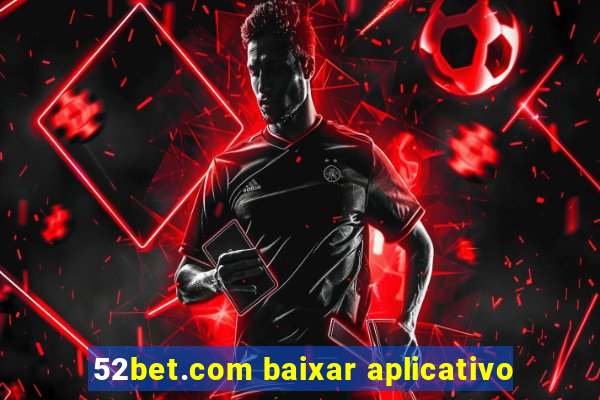 52bet.com baixar aplicativo