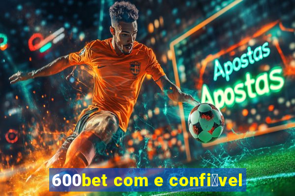 600bet com e confi谩vel