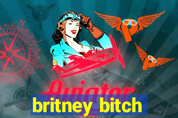 britney bitch