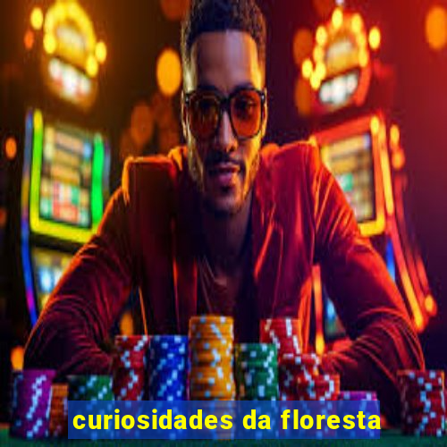 curiosidades da floresta