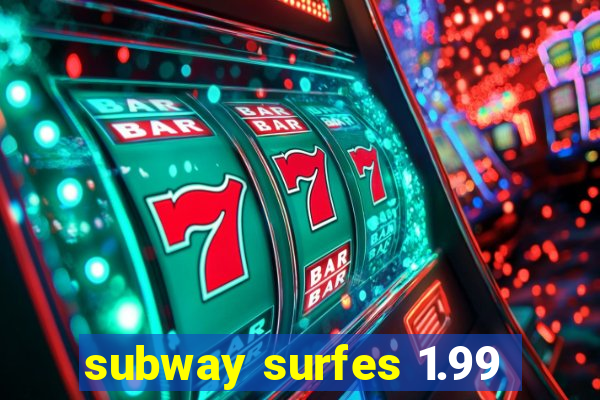 subway surfes 1.99