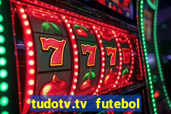 tudotv.tv futebol ao vivo