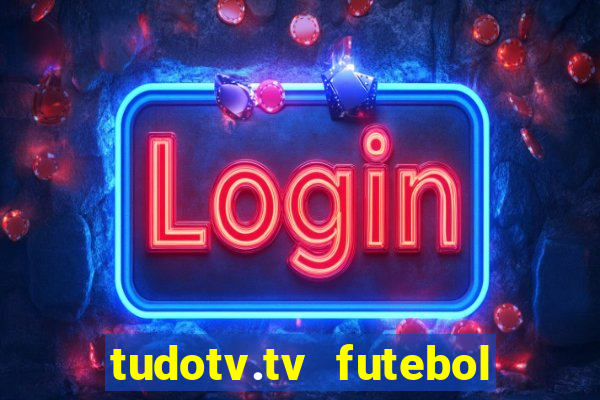 tudotv.tv futebol ao vivo