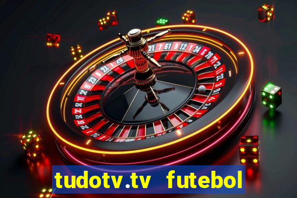 tudotv.tv futebol ao vivo