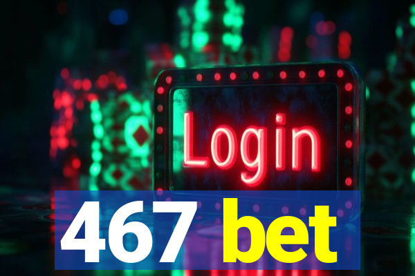 467 bet