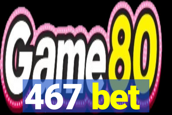 467 bet