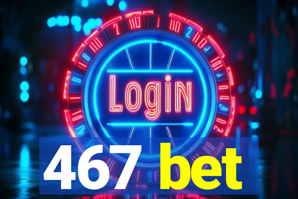 467 bet