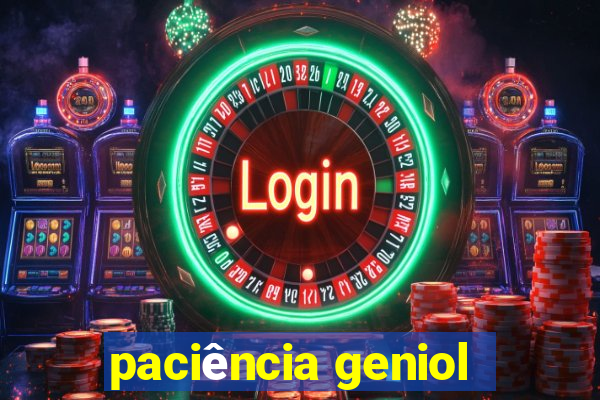 paciência geniol