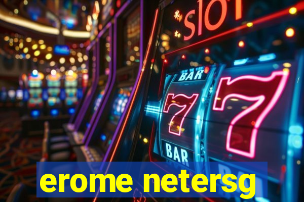 erome netersg