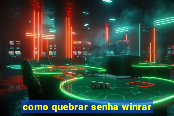 como quebrar senha winrar